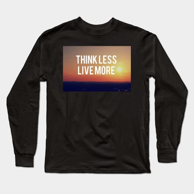 Think Less Live More Motivational Inspirational T-Shirt Long Sleeve T-Shirt by shewpdaddy